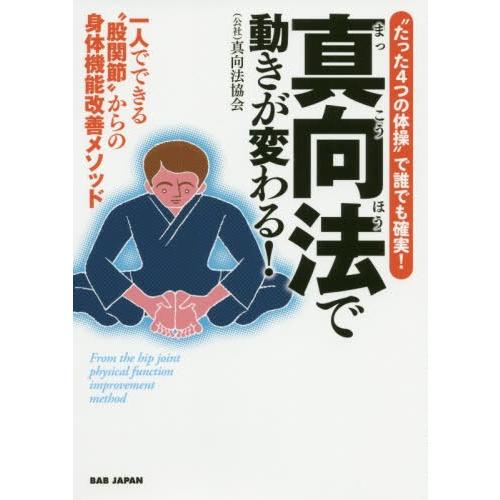 [本/雑誌]/真向法で動きが変わる! 一人でできる“股関節”からの身体機能改善メソッド “たった4つの体操”で誰でも確実!/真向法協会/著｜neowing