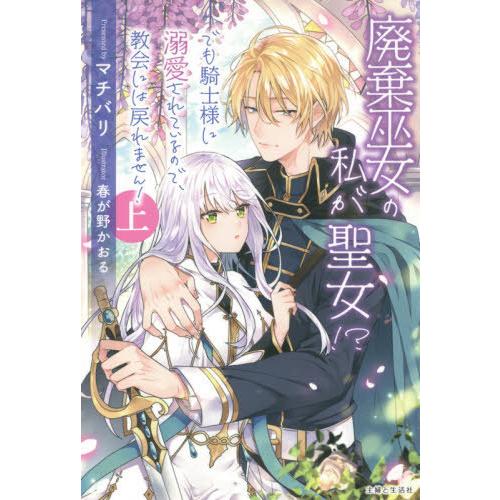 [本/雑誌]/廃棄巫女の私が聖女!?でも騎士様に溺愛されているので、教会には戻れません! 上 (PASH!ブックス | 