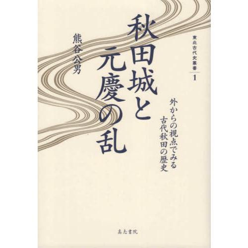 【貨物輸送無料】[本/定期刊行物]/秋田城と元慶の乱 外からの立場でみる古代秋田の謂われ因縁 (丑寅古代史双書)/熊谷公男/著 その他趣味-趣味その他