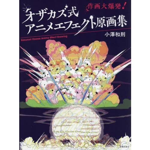 【送料無料】[本/雑誌]/オザカズ式アニメエフェクト原画集 作画大爆発!/小澤和則/著｜neowing