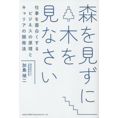 [本/雑誌]/森を見ずに木を見なさい 仕事を面白くするビジネスの原理とキャリアの開発法/加島禎二/著｜neowing