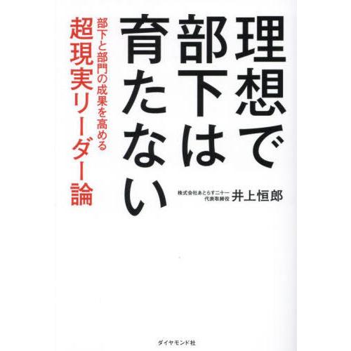 [本/雑誌]/理想で部下は育たない 部下と部門の成果を高める超現実リーダー論/井上恒郎/著 | 