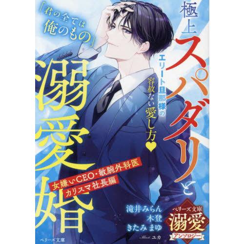 [本/雑誌]/極上スパダリと溺愛婚 女嫌いCEO・敏腕外科医・カリスマ社長編 (ベリーズ文庫 A-14 ベリーズ文庫溺愛アンソロジー)/滝井みらん/著 木登/著 き | 