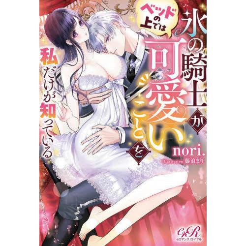 [本/雑誌]/氷の騎士がベッドの上では可愛いことを私だけが知っている (eロマンスロイヤル)/nori./著 | 