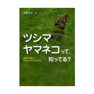 [本/雑誌]/ツシマヤマネコって、知ってる? 絶滅から救え!!わたしたちにできること (ノンフィクション・生きるチカラ)/太田京子/著(児童書) | 