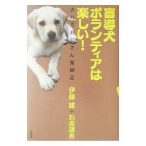 盲導犬ボランティアは楽しい！−犬バカおじさん奮闘記−／伊藤雄｜netoff2