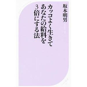 カッコよく生きてあなたの給料を３倍にする法／坂本明男｜netoff2