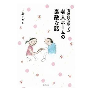 看護師も涙した老人ホームの素敵な話／小島すがも｜netoff2