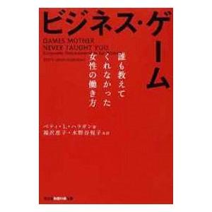 ビジネス・ゲーム−誰も教えてくれなかった女性の働き方−／ベティL・ハラガン | 光文社