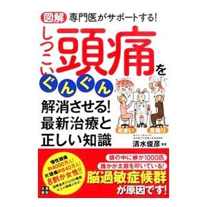 図解専門医がサポートする！しつこい頭痛をぐんぐん解消させる！最新治療と正しい知識／清水俊彦｜netoff