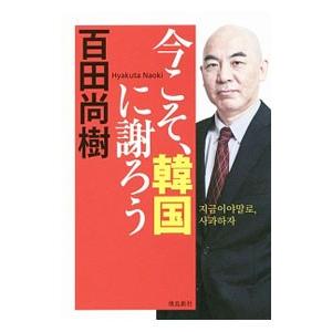 今こそ、韓国に謝ろう／百田尚樹｜netoff