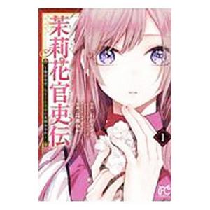 茉莉花官吏伝 〜後宮女官、気まぐれ皇帝に見初められ〜 1／高瀬わか