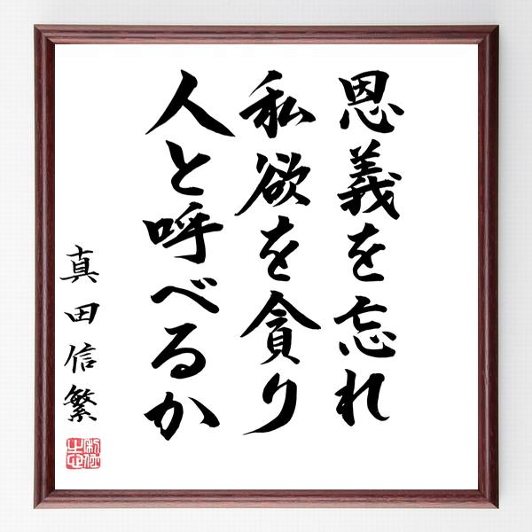 真田信繁（幸村）の名言「恩義を忘れ、私欲を貪り、人と呼べるか」手書き書道色紙額／毛筆直筆済み | 