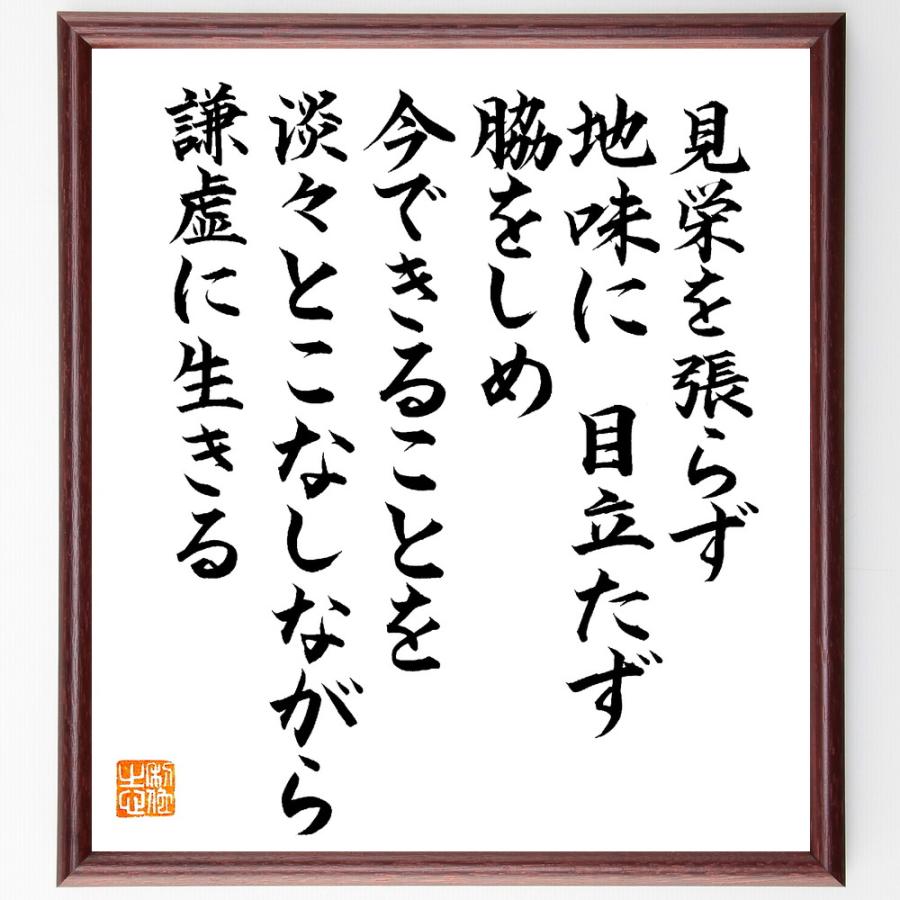 名言「見栄を張らず、地味に目立たず、脇をしめ、今できることを淡々とこなしながら、謙虚に生きる」直筆書道色紙額／直筆済 | 