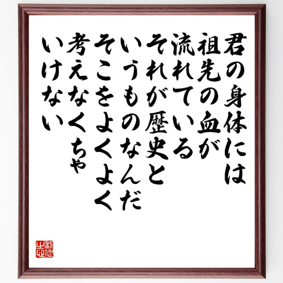 名言「君の身体には祖先の血が流れている、それが歴史というものなんだ、そこをよくよく考えなくちゃいけない」直筆書道色紙額／受注後直筆 | 