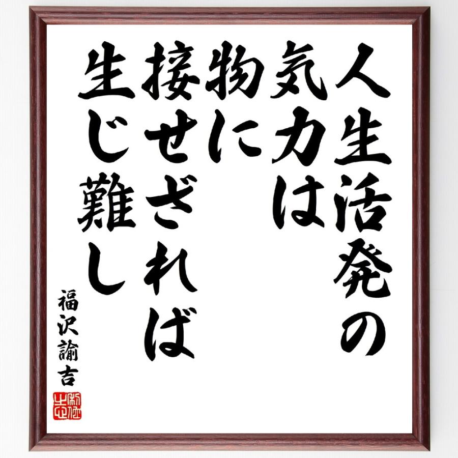 福沢諭吉の名言「人生活発の気力は、物に接せざれば生じ難し」手書き書道色紙額／受注後の毛筆直筆 | 