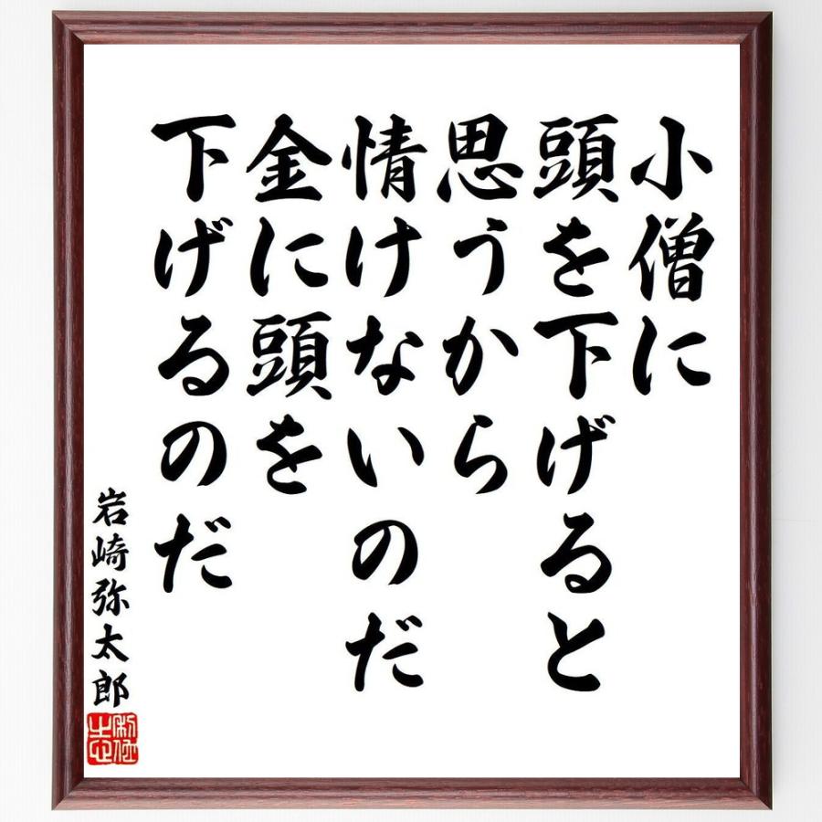 岩崎弥太郎の名言「小僧に頭を下げると思うから情けないのだ、金に頭を下げるのだ」手書き書道色紙額／受注後の毛筆直筆 | 