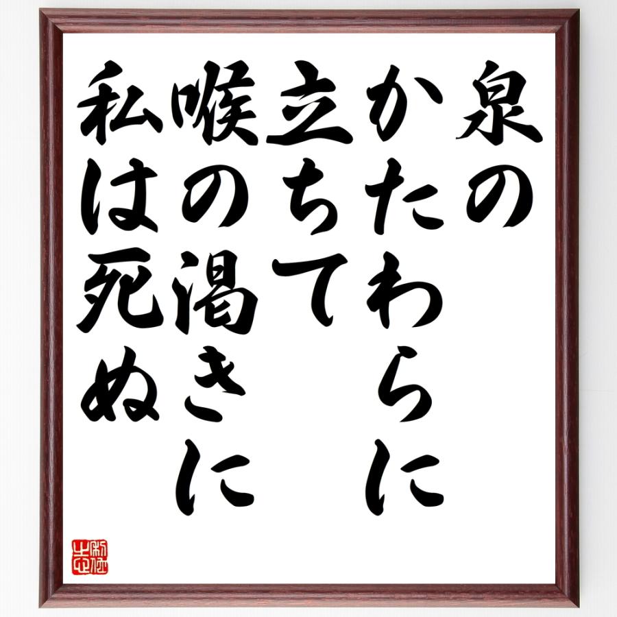 フランソワ ヴィヨンの言葉 名言 泉のかたわらに立ちて 喉の渇きに私は死ぬ 額付き書道色紙 受注後直筆 Y0066 直筆書道の名言色紙ショップ千言堂 通販 Yahoo ショッピング