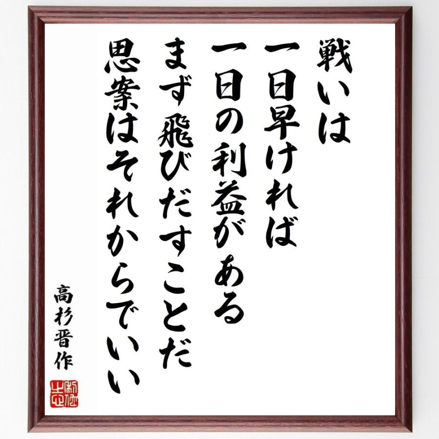人気商品 高杉晋作の言葉 名言 戦いは一日早ければ一日の利益がある まず飛びだすことだ 思案はそれからでいい 額付き書道色紙 受注後直筆 Materialworldblog Com