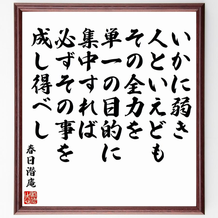 春日潜庵の名言「いかに弱き人といえども、その全力を単一の目的に集中すれば、必ずその事を成し得べし」手書き書道色紙額／受注後の毛筆直筆 | 