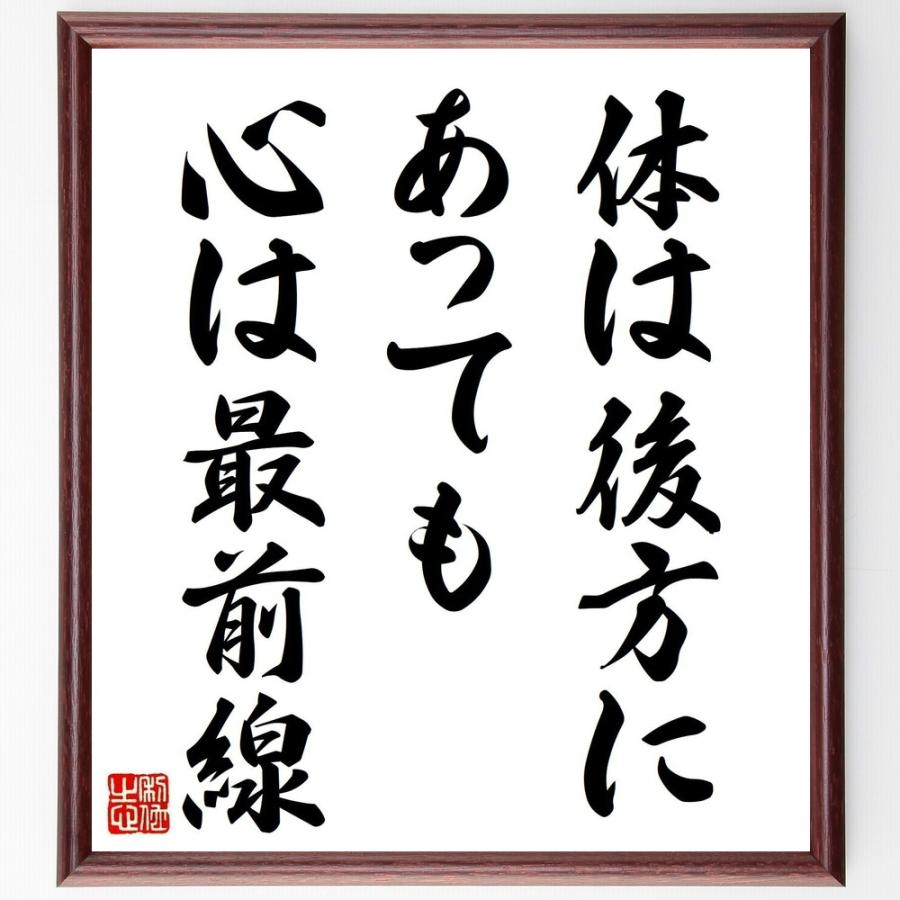 書道色紙 松下幸之助の名言として伝わる 体は後方にあっても 心は最前線 額付き 受注後直筆品 人生論その他 Audiocenter Com Gt