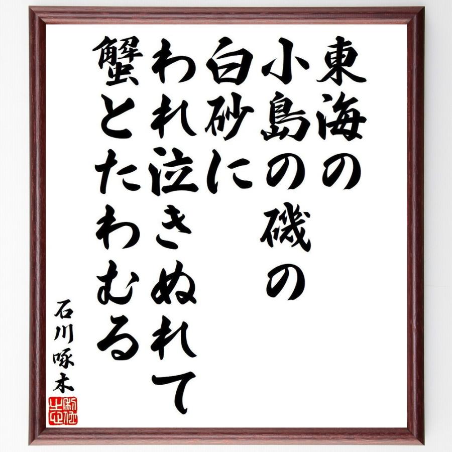 石川啄木の短歌・俳句「東海の、小島の磯の白砂に、われ泣きぬれて、蟹とたわむる」手書き書道色紙額／受注後の毛筆直筆 : 直筆書道の名言色紙 ...
