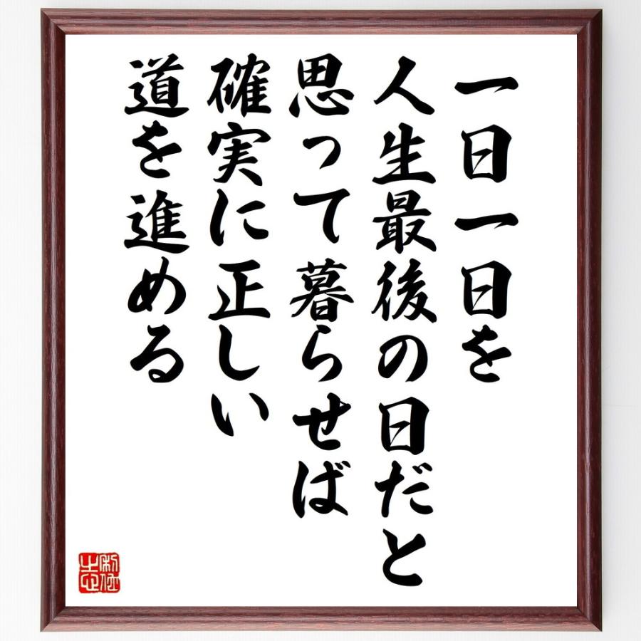 書道色紙 名言 一日一日を人生最後の日だと思って暮らせば確実に正しい道を進める 額付き 受注後直筆品