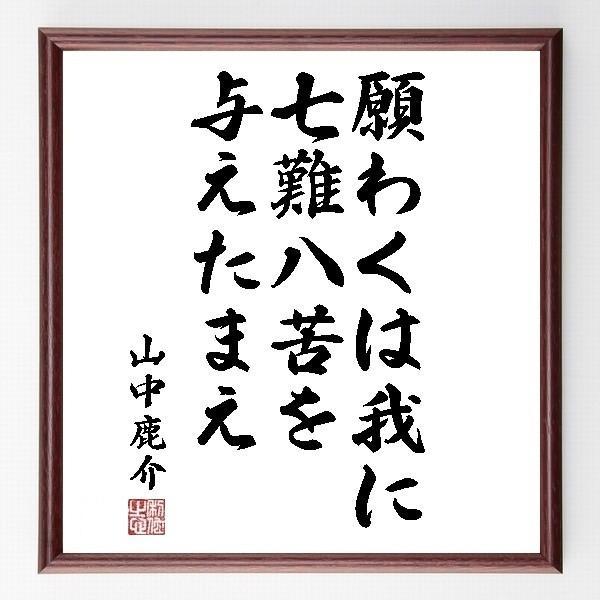 山中鹿介の名言色紙 願わくは我に七難八苦を与えたまえ 額付き 受注後直筆 Www Iainlangsa Ac Id