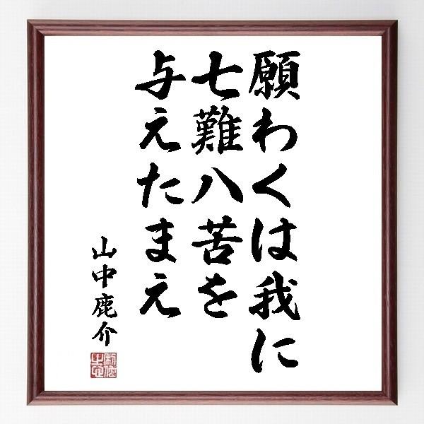 山中鹿介の名言色紙 願わくは我に七難八苦を与えたまえ 額付き 受注後直筆 Hilkebierman Nl