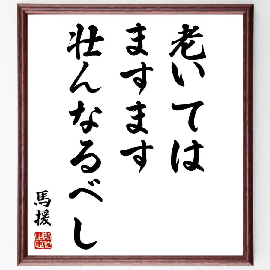 馬援の言葉 名言 老いてはますます壮んなるべし 額付き書道色紙 受注後直筆 Z0409 直筆書道の名言色紙ショップ千言堂 通販 Yahoo ショッピング