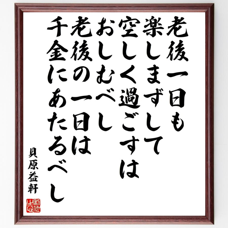 書道色紙 貝原益軒の名言 老後一日も楽しまずして空しく過ごすはおしむべし 老後の一日は千金にあたるべし 額付き 受注後直筆品 Z0564 直筆書道の 名言色紙ショップ千言堂 通販 Yahoo ショッピング