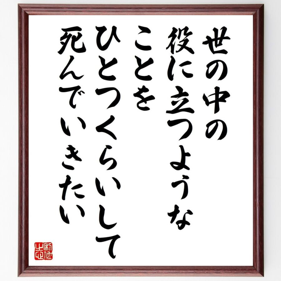 即発送可能 書道色紙 名言 世の中の役に立つようなことを ひとつくらいして死んでいきたい 額付き 受注後直筆品 今月限定 特別大特価 Turningheadskennel Com