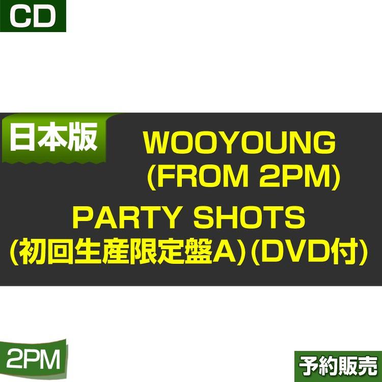 WOOYOUNG (From 2PM) Party Shots(初回生産限定盤A)(ＤＶＤ付) ESCL-4850/日本版/1次予約｜shopandcafeo