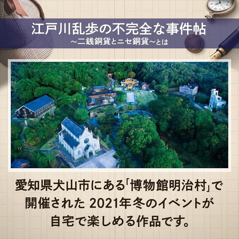 謎解き 【2022年人気No.4】明治謎解きアトラクション『江戸川乱歩の不完全な事件帖〜二銭銅貨とニセ銅貨〜』バーチャル謎解きプログラム [送料ウエイト：1] |  | 02