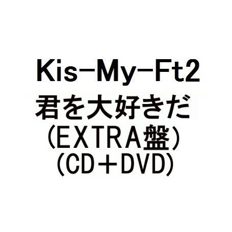Kis-My-Ft2　君を大好きだ (EXTRA盤) (CD＋DVD) (2月11日出荷分 予約 キャンセル不可)｜taroubou