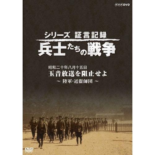 シリーズ証言記録 兵士たちの戦争 昭和二十年八月十五日 玉音放送を阻止せよ 〜陸軍・近衞師団〜 DVD | 