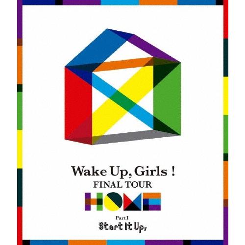 Wake Up,Girls! FINAL TOUR - HOME -〜PART I Start It Up,〜 Blu-ray Disc | 
