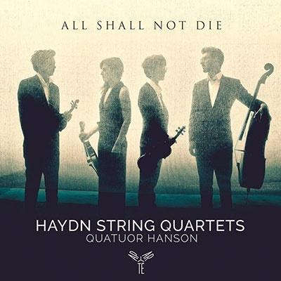 ハンソン四重奏団 ALL SHALL NOT DIE〜ハイドン: 弦楽四重奏曲集