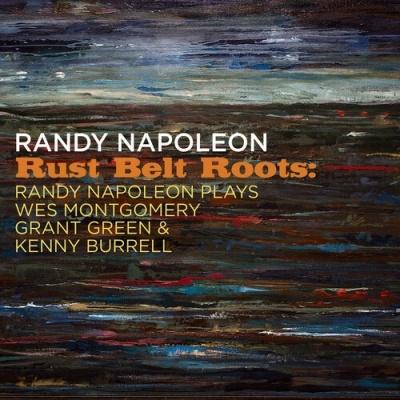 Randy Napoleon Rust Belt Roots: Randy Napoleon Plays Wes Montgomery, Grant Gree CD | 