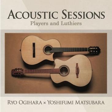 Ryo Ogihara(荻原亮) ACOUSTIC SESSIONS 〜Players and Luthiers〜 CD | 