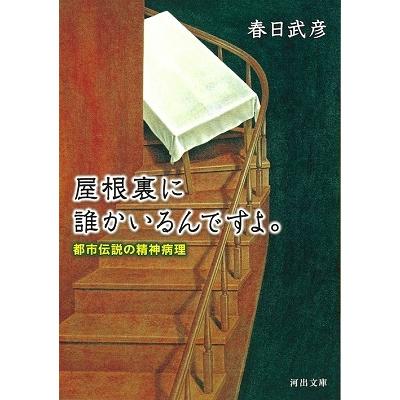 春日武彦 屋根裏に誰かいるんですよ。 都市伝説の精神病理 河出文庫 か  