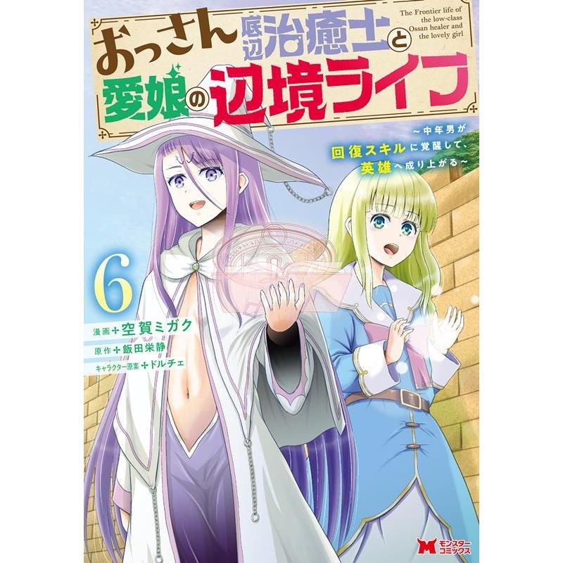空賀ミガク おっさん底辺治癒士と愛娘の辺境ライフ 6 中年男が回復スキルに覚醒して、英雄へ成り上がる モンスターコミ COMIC | 