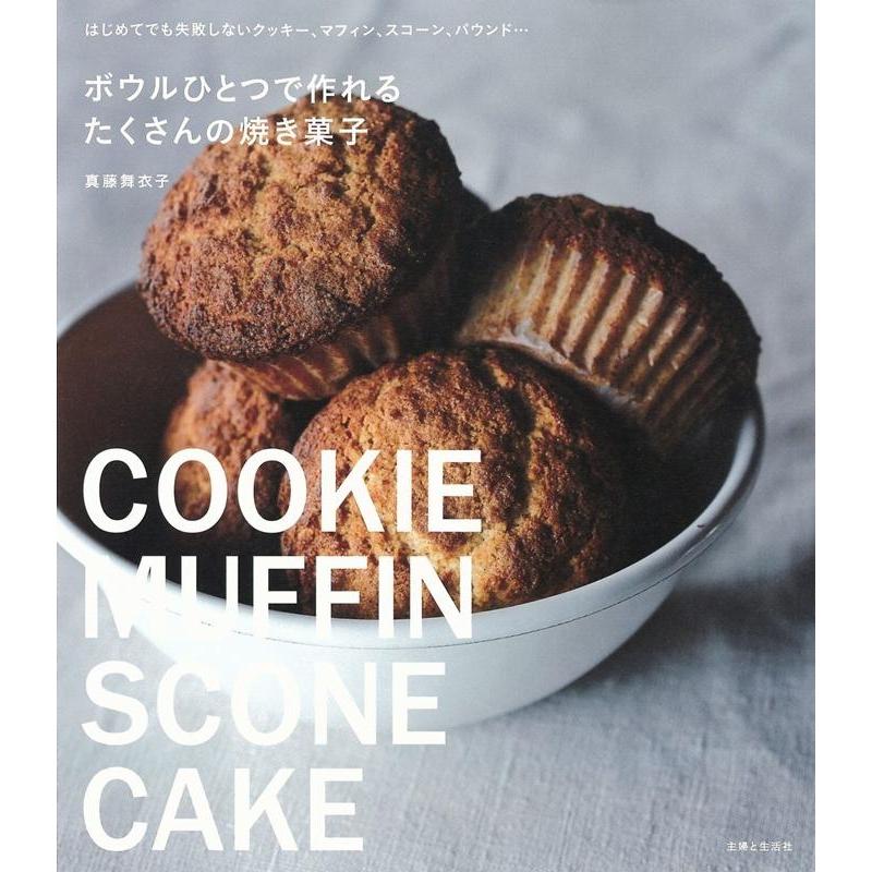 真藤舞衣子 ボウルひとつで作れるたくさんの焼き菓子 はじめてでも失敗しないクッキー、マフィン、スコーン、パウンド Book | 