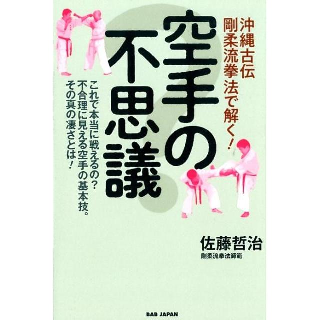 佐藤哲治 沖縄古伝剛柔流拳法で解く!空手の不思議 これで本当に戦えるの?不合理に見える空手の基本技。その真の凄さと Book | 
