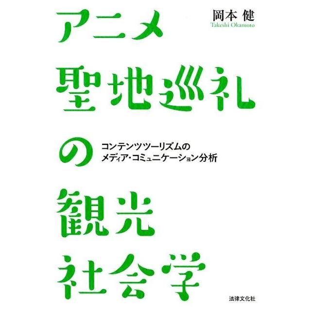 岡本健 アニメ聖地巡礼の観光社会学 コンテンツツーリズムのメディア・コミュニケーション分析 Book | 