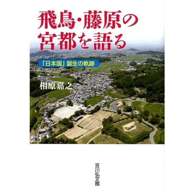相原嘉之 飛鳥・藤原の宮都を語る 「日本国」誕生の軌跡 Book | 