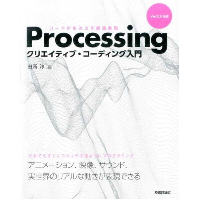 田所淳 Processingクリエイティブ・コーディング入門 コードが生み出す創造表現 Ver3.x対応 Book | 
