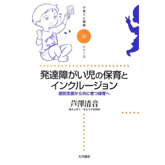 芦澤清音 発達障がい児の保育とインクルージョン 個別支援から共に育つ保育へ 子育てと健康シリーズ 30 Book | 