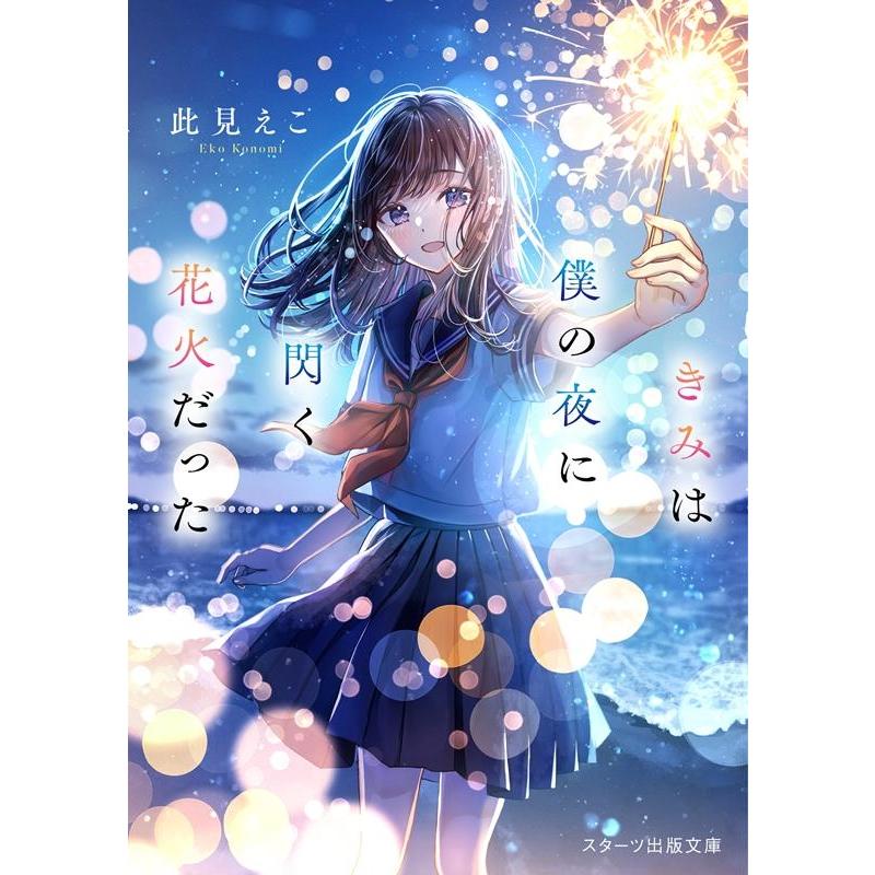 此見えこ きみは僕の夜に閃く花火だった スターツ出版文庫 Sこ 6-6