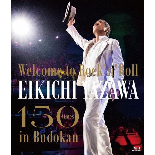 矢沢永吉 〜Welcome to Rock’n’Roll〜 EIKICHI YAZAWA 150times in Budokan Blu-ray Disc ※特典あり